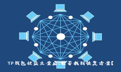 TP钱包被盗立案后，能否找到恢复方案？