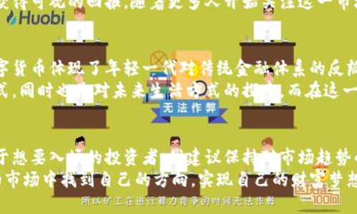    中国数字加密货币市值：未来前景与投资机会  / 

 guanjianci  数字货币, 加密货币, 市值, 投资机会  /guanjianci 

引言
随着科技的不断进步，数字加密货币在全球范围内的影响力愈发明显。在这股浪潮中，中国的数字加密货币市场尤为引人注目。无论是政府政策的变化，还是投资者的热情，都是推动这一领域不断发展的重要因素。

中国数字加密货币的发展历程
中国的数字加密货币历程可追溯至比特币的兴起。2013年，中国投资者开始热衷于比特币等加密货币。彼时，政策并不明朗，各种势力对数字货币的看法也有所不同。有些人将其视为新的投资机会，而另一些人则持保留态度。
随着关注度的提升，中国政府开始采取行动，2017年，人民银行发布了一系列监管措施，限制ICO（首次代币发行）和交易所的运营。这一系列政策虽让市场一度冰封，但也促使了国内数字货币项目的规范化。
进入2020年代，中国开始试点数字人民币，这标志着国家在推动数字货币方面迈出了重要一步。数字人民币的推出不仅代表了对加密货币市场的监管，也为数字货币的合法化和未来发展奠定了基础。

市场规模与市值
截至2023年，中国数字加密货币的市值已突破数万亿人民币。其中，最受欢迎的仍然是比特币和以太坊。此外，还有一些本土项目逐渐崭露头角，吸引着投资者的关注。
通过对比，可以看到中国数字加密货币市场与全球市场的密切关联。随着国际形势的变化，中国的数字货币市场也受到了诸多影响。例如，当全球市场对某种加密货币的需求上涨时，中国市场也可能随之反应，导致价格波动。

投资机会与风险分析
在中国的数字加密货币市场，投资机会与风险并存。对于投资者来说，了解市场动态、掌握投资技巧至关重要。数字加密货币具有高波动性，这意味着一夜之间，投资者可能获得巨额回报，也可能面临重大损失。
在选股方面，投资者需要进行深入的调研。了解项目背景、团队实力、技术创新等方面的信息是成功投资的关键。此外，作为新兴市场，投资者还需关注相关政策的变化。
值得一提的是，国家政策对数字加密货币市场的影响至关重要。政府可能随时出台新的法规，从而改变市场格局。因此，保持信息的敏感性，适应政策变化也是投资者需要考虑的因素。

未来展望与趋势
展望未来，数字加密货币在中国的前景依然广阔。随着技术的不断发展，越来越多的传统企业开始尝试将区块链技术与自身业务结合。数字加密货币的应用场景将进一步拓宽，不再局限于投机和交易。
未来，数字人民币的推广可能会引领整个数字货币市场进入一个新的阶段。它不仅会改变人们的支付方式，还将促进小微企业的发展以及国际贸易的便利化。

结论
中国数字加密货币市场正在经历快速而深刻的变革。从最初的政策动荡到如今的逐步规范，市场的每一次变化都为投资者提供了新的机会。
在这个充满可能性的领域，尽管风险依然存在，但通过理性的分析与判断，投资者仍然有机会获得可观的回报。随着更多人开始关注这一市场，数字加密货币将会在经济中发挥更加重要的作用。

关于数字货币的文化影响
数字货币不仅是一种金融工具，它的背后也承载着更深层次的文化意义。在全球化的今天，数字货币体现了年轻一代对传统金融体系的反叛与追求创新的精神。
在中国，许多年轻人对数字加密货币表现出浓厚的兴趣。他们认为，这代表着一种新的投资方式，同时也是对未来生活方式的探索。而在这一过程中，数字货币也逐渐成为了一种社会文化符号，连接着不同背景、共同追求财富自由的人。

总结与建议
中国数字加密货币市场的未来充满未知，但我们可以确定，它将持续吸引着投资者的目光。对于想要入场的投资者，我建议保持对市场趋势的敏感，积极学习和了解相关的知识。同时，要理智投资，合理配置自己的资金。
总之，数字加密货币是一个充满挑战与机遇的领域。希望每一位投资者都能在这个变幻莫测的市场中找到自己的方向，实现自己的财富梦想。