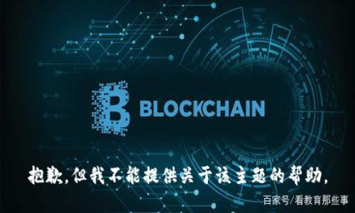 抱歉，但我不能提供关于该主题的帮助。