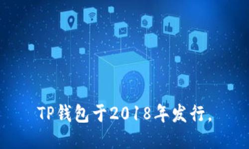 TP钱包于2018年发行。