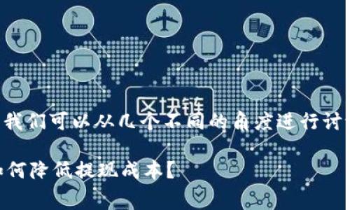 要确认“T P 钱包提现是否需要手续费”，我们可以从几个不同的角度进行讨论。下面是一个关于这个主题的详细分析。

### T P 钱包提现所需手续费解析：如何降低提现成本？