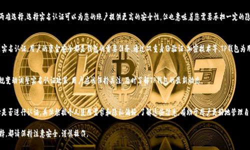 TP钱包是一款广受欢迎的数字货币钱包，支持多种类型的资产管理和交易。在注册TP钱包后，许多用户会有一个共同的问题：注册后是否需要进行实名认证？本文将对此进行详细解读。

1. 注册TP钱包的基本流程
首先，让我们了解一下TP钱包的注册流程。用户在下载并安装TP钱包后，进入APP并按提示操作即可完成注册。这通常包括设置账户密码和备份助记词，以确保账户的安全性。这个过程是非常简单的，适合所有用户。

2. 实名认证的必要性
接下来，我们讨论是否需要实名认证。TP钱包的使用不一定要求实名认证。用户可以在注册后直接使用钱包进行资产管理和交易，而不需要提供任何个人身份信息。这个特点吸引了许多重视隐私的用户。

3. 什么情况下需要实名认证？
虽然TP钱包本身不强制要求实名认证，但在某些情况下，用户可能会被建议或要求进行实名认证。比如，当用户希望使用某些特定功能时，如通过法币购买数字资产或提取大额资金时，可能需要提供身份信息以满足相关法规要求。

4. 实名认证的步骤
如果您选择进行实名认证，TP钱包提供简单的步骤。在应用程序中，您可以找到实名认证的选项。按照提示，上传您的身份证明文件和进行人脸识别认证。这个过程通常也非常快速、安全。

5. 实名认证的优缺点
进行实名认证有其优点。它能够增强账户的安全性，防止非法活动，并保护用户的资产。此外，实名认证后，用户可以使用更多高级功能。从另一方面来看，这也可能使一些用户感到不安，因为隐私可能受到威胁。

6. 如何平衡安全与隐私
在进行数字货币交易和资产管理时，用户面临着安全与隐私之间的两难选择。选择实名认证可以为您的账户提供更高的安全性，但也意味着您需要承担一定的隐私风险。

7. TP钱包的安全性
TP钱包采用了多层安全技术，确保用户的数字资产安全。无论是不是实名认证，用户的资金安全都是钱包的首要任务。通过双重身份验证、加密技术等，TP钱包为用户提供了可靠的安全保障。

8. 未来TP钱包的实名认证政策
考虑到全球对数字货币监管的不断加强，TP钱包未来可能会根据法规变动调整实名认证政策。用户应该保持关注，及时了解TP钱包的最新动态。

总结
总的来说，TP钱包注册后并不强制要求进行实名认证。用户可以选择是否进行认证，具体根据个人使用需求和隐私偏好。了解这些信息，有助于用户更好地管理自己的数字资产，提高使用TP钱包的体验。

希望本文能帮助您更好地理解TP钱包的实名制政策。无论您如何选择，都请保持注意安全，谨慎操作。